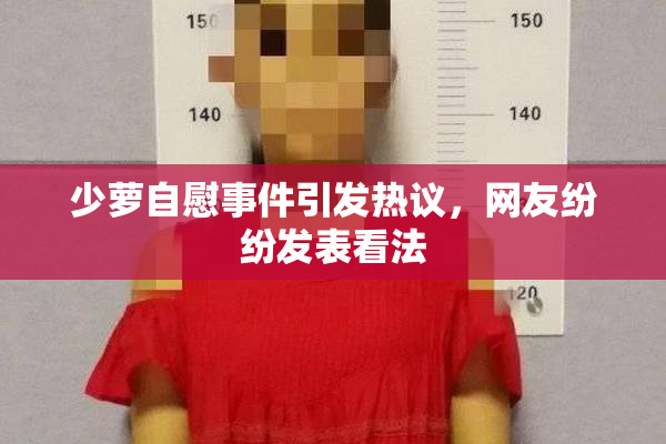 少萝自慰事件引发热议，网友纷纷发表看法