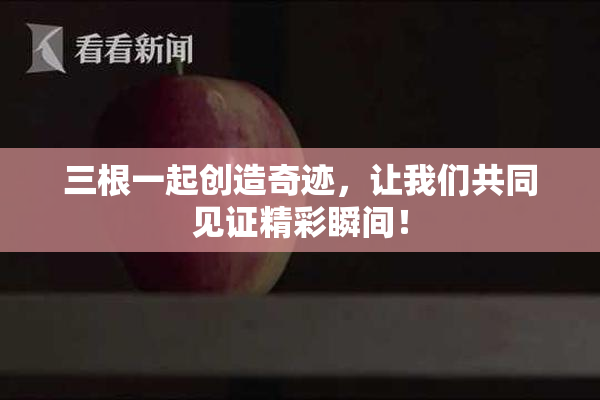 三根一起创造奇迹，让我们共同见证精彩瞬间！
