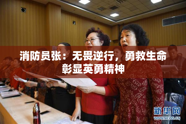 消防员张：无畏逆行，勇救生命彰显英勇精神