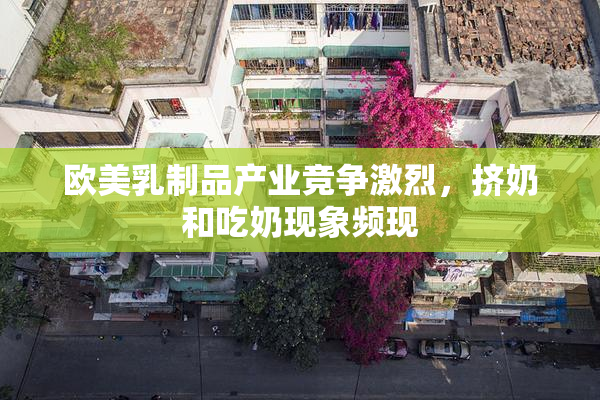 欧美乳制品产业竞争激烈，挤奶和吃奶现象频现