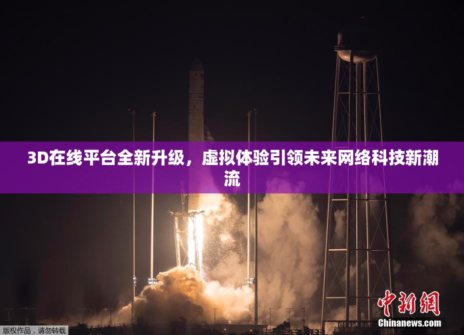 3D在线平台全新升级，虚拟体验引领未来网络科技新潮流