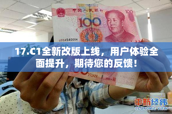 17.C1全新改版上线，用户体验全面提升，期待您的反馈！