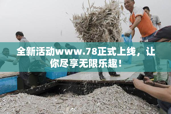 全新活动www.78正式上线，让你尽享无限乐趣！