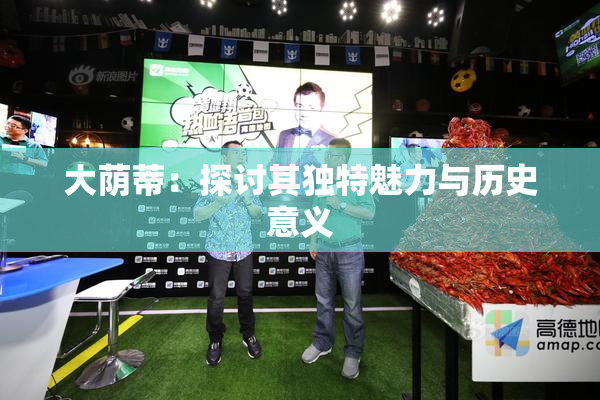 大荫蒂：探讨其独特魅力与历史意义
