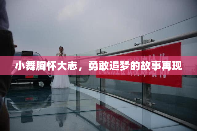 小舞胸怀大志，勇敢追梦的故事再现