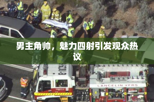 男主角帅，魅力四射引发观众热议