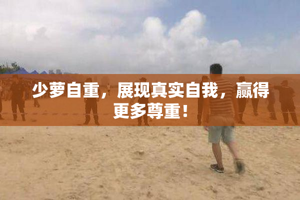 少萝自重，展现真实自我，赢得更多尊重！