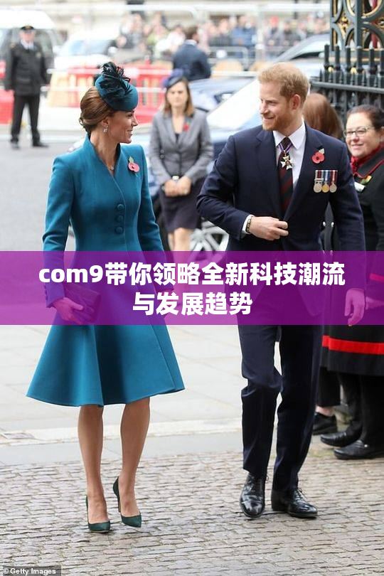 com9带你领略全新科技潮流与发展趋势