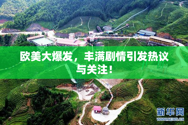 欧美大爆发，丰满剧情引发热议与关注！