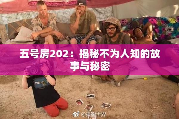 五号房202：揭秘不为人知的故事与秘密
