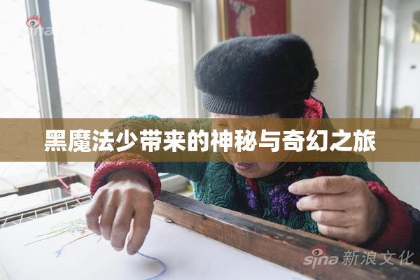黑魔法少带来的神秘与奇幻之旅