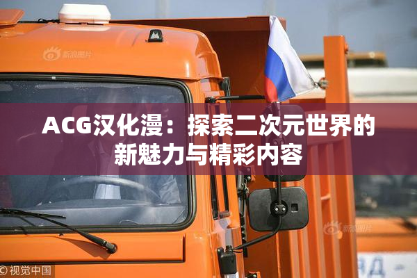 ACG汉化漫：探索二次元世界的新魅力与精彩内容