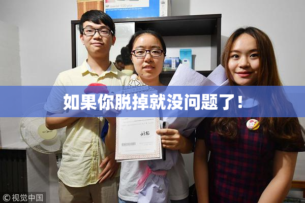 如果你脱掉就没问题了！