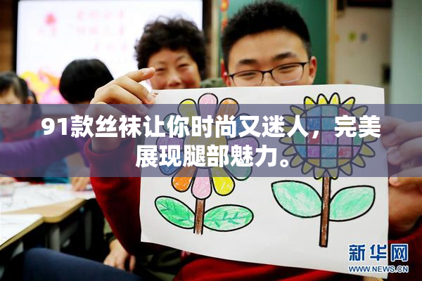 91款丝袜让你时尚又迷人，完美展现腿部魅力。