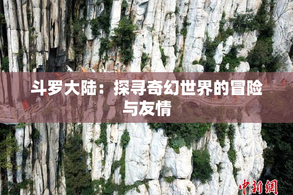 斗罗大陆：探寻奇幻世界的冒险与友情