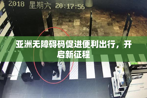 亚洲无障碍码促进便利出行，开启新征程
