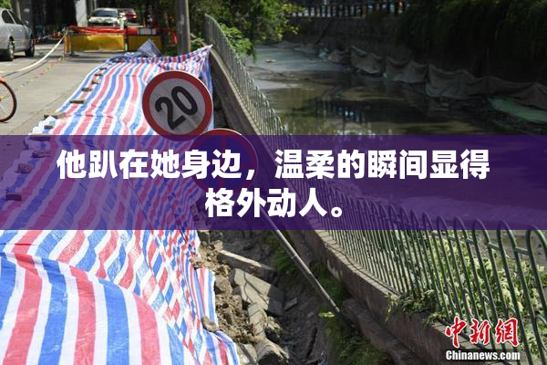 他趴在她身边，温柔的瞬间显得格外动人。