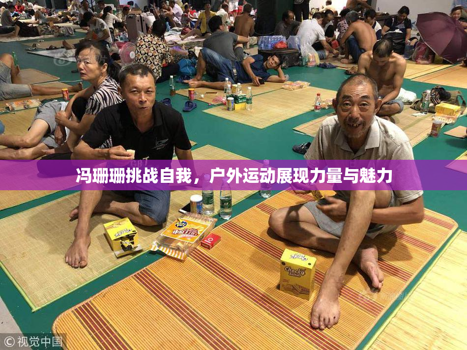 冯珊珊挑战自我，户外运动展现力量与魅力