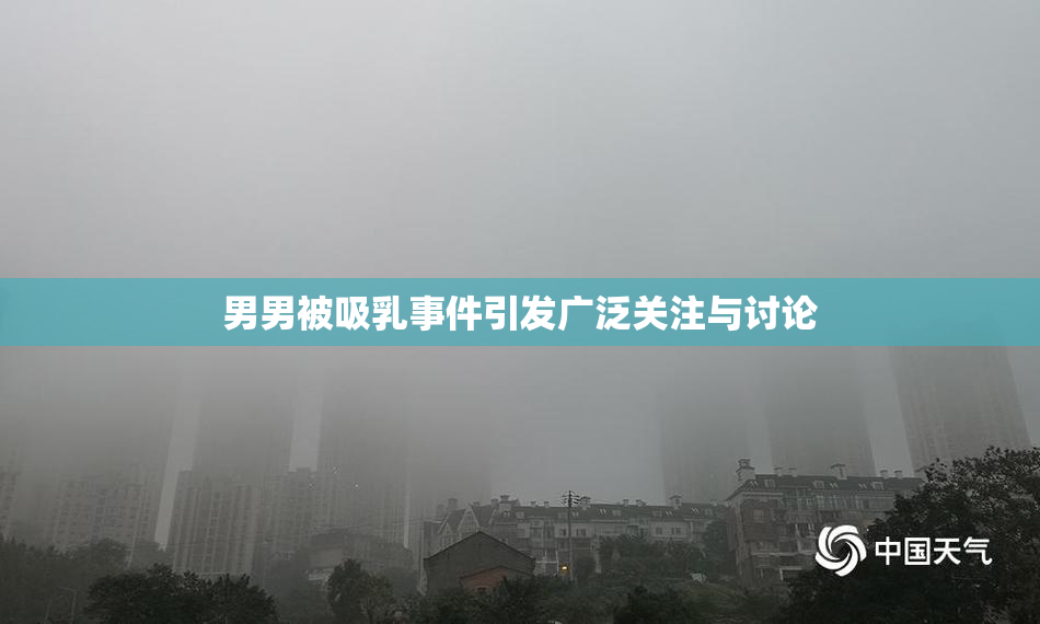 男男被吸乳事件引发广泛关注与讨论