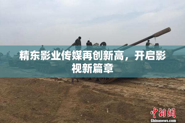 精东影业传媒再创新高，开启影视新篇章