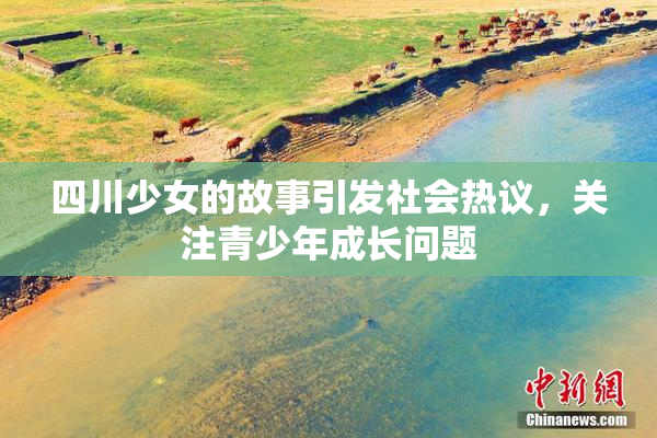 四川少女的故事引发社会热议，关注青少年成长问题