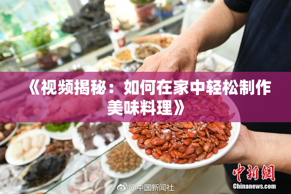《视频揭秘：如何在家中轻松制作美味料理》