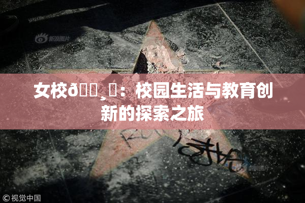 女校🌸‌：校园生活与教育创新的探索之旅