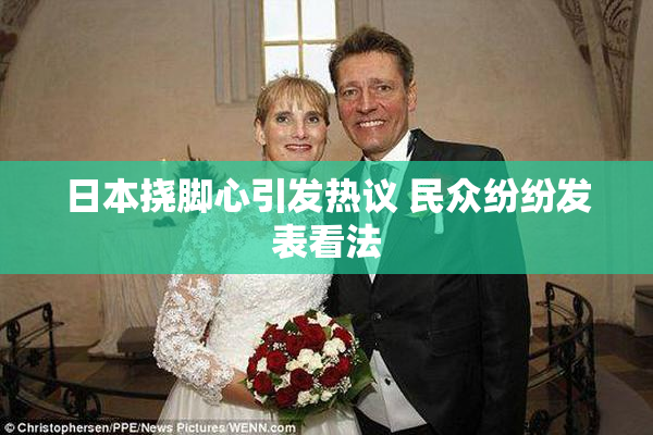 日本挠脚心引发热议 民众纷纷发表看法