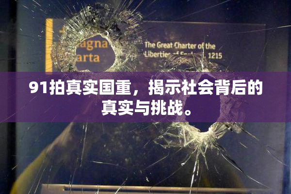 91拍真实国重，揭示社会背后的真实与挑战。
