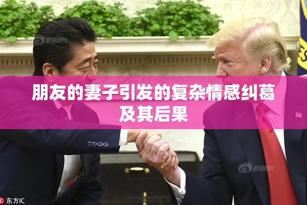 朋友的妻子引发的复杂情感纠葛及其后果