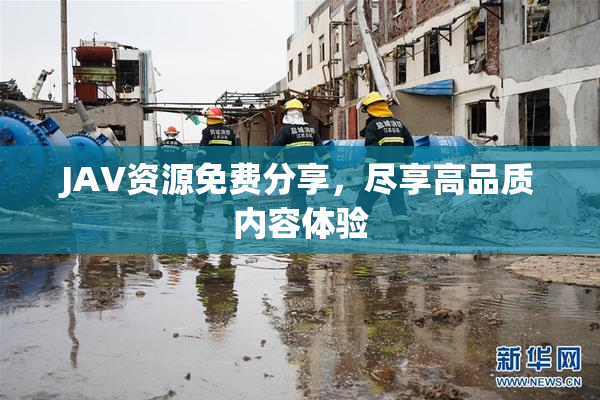 JAV资源免费分享，尽享高品质内容体验