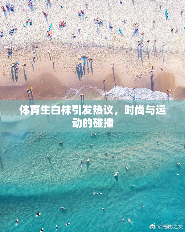 体育生白袜引发热议，时尚与运动的碰撞
