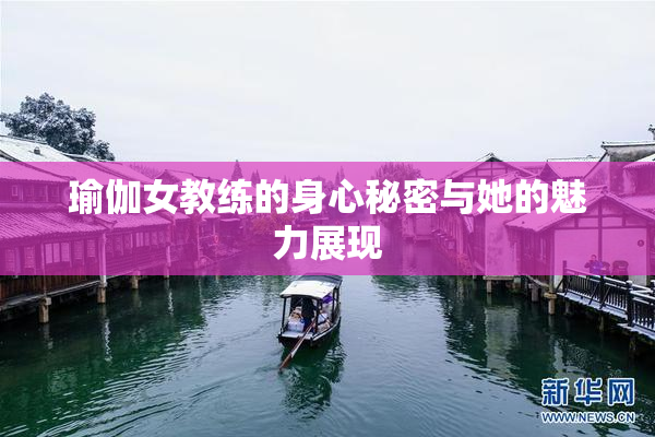 瑜伽女教练的身心秘密与她的魅力展现