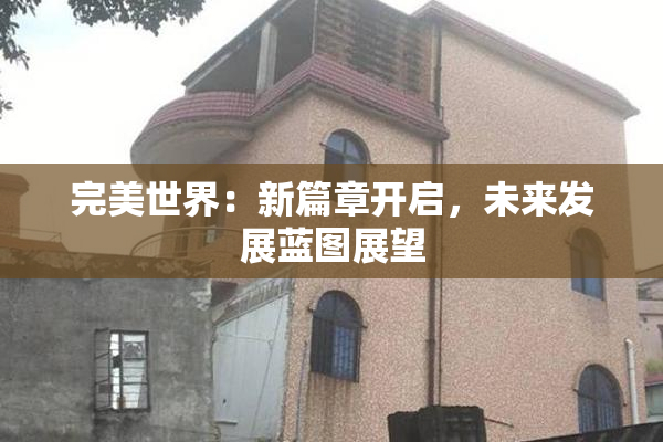 完美世界：新篇章开启，未来发展蓝图展望