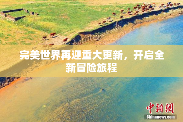 完美世界再迎重大更新，开启全新冒险旅程