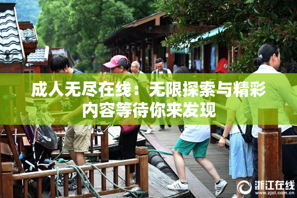 成人无尽在线：无限探索与精彩内容等待你来发现