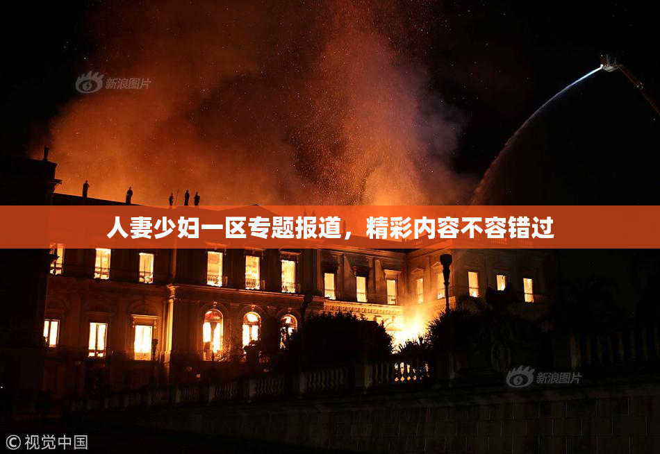 人妻少妇一区专题报道，精彩内容不容错过