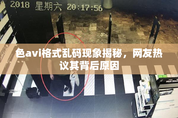 色avi格式乱码现象揭秘，网友热议其背后原因