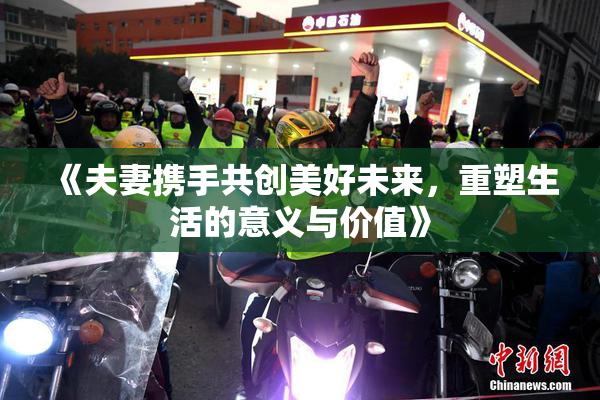 《夫妻携手共创美好未来，重塑生活的意义与价值》