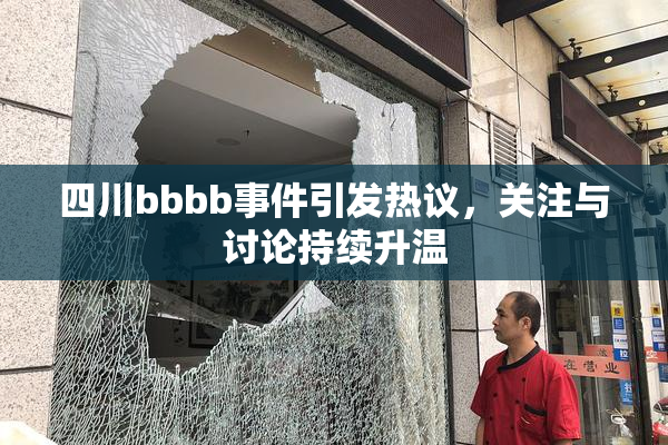 四川bbbb事件引发热议，关注与讨论持续升温