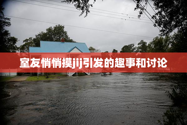 室友悄悄摸jij引发的趣事和讨论