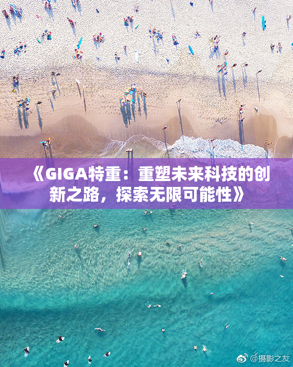《GIGA特重：重塑未来科技的创新之路，探索无限可能性》