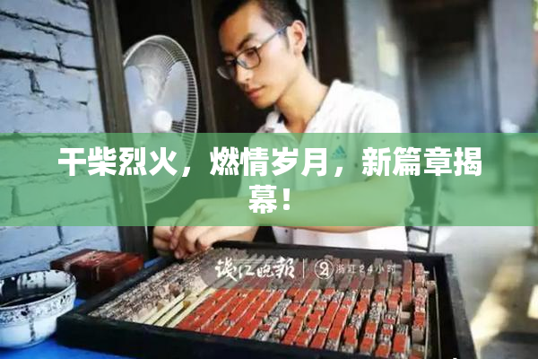 干柴烈火，燃情岁月，新篇章揭幕！
