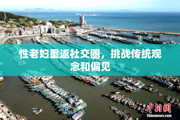 性老妇重返社交圈，挑战传统观念和偏见