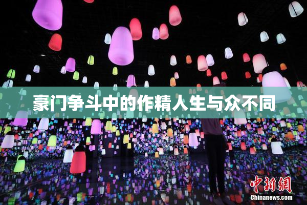 豪门争斗中的作精人生与众不同