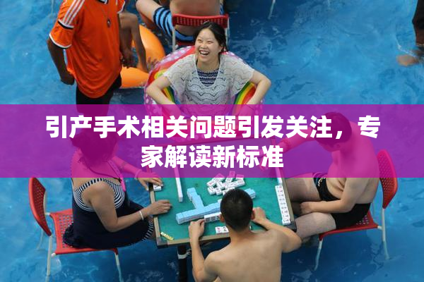 引产手术相关问题引发关注，专家解读新标准