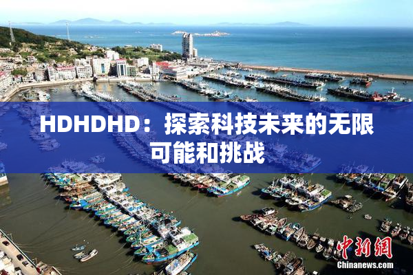HDHDHD：探索科技未来的无限可能和挑战