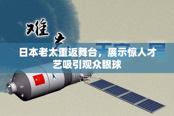 日本老太重返舞台，展示惊人才艺吸引观众眼球