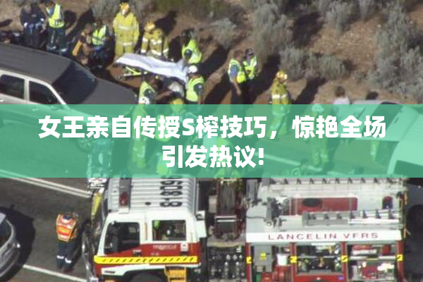 女王亲自传授S榨技巧，惊艳全场引发热议!