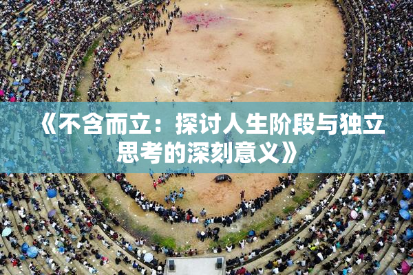 《不含而立：探讨人生阶段与独立思考的深刻意义》